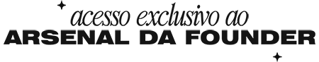 Acesso Exclusivo ao Arsenal da Founder