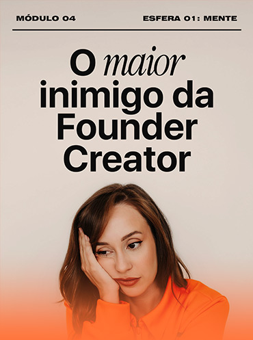 Módulo 4: O maior inimigo da founder creator