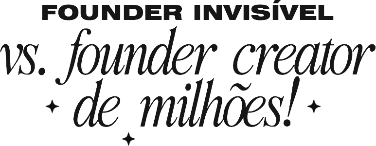Founder invisível vs. Founder creator de milhões